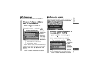 Page 15  información  urgente
Cuando se reciba información urgente, se informará de 
que se ha recibido información urgente en la pantalla. 
Seleccione [Información urgente] en 
el menú de SIRIUS TRAFFIC.
   Aparece la pantalla de Información urgente.
 
  Trá co en ruta
Muestra el contenido de la información de trá co en 
ruta. 
Seleccione [Trá co en ruta] en el 
menú de SIRIUS TRAFFIC.
   Aparece la pantalla de Trá co en ruta.
Distancia desde su vehículo a la 
información de trá co. Número de la carretera...