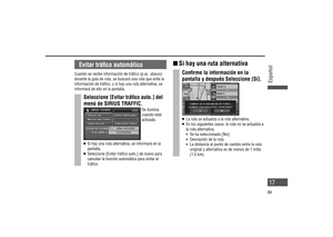 Page 17  Si hay una ruta alternativa  
Con rme la información en la 
pantalla y después Seleccione [Sí].
   La ruta se actualiza a la ruta alternativa.    En los siguientes casos, la ruta no se actualiza a 
la ruta alternativa. 
 
   Se ha seleccionado [No].
    Desviación de la ruta.
    La distancia al punto de cambio entre la ruta 
original y alternativa es de menos de 1 milla 
(1.5 km).
 
Evitar trá co automático 
Cuando se recibe información de trá co (p.ej.: atasco) 
durante la guía de ruta, se...