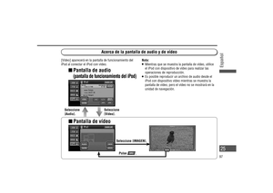 Page 25Acerca de la pantalla de audio y de vídeo
  Pantalla de audio 
(pantalla de funcionamiento del iPod)
Nota:   Mientras que se muestra la pantalla de vídeo, utilice 
el iPod con dispositivo de vídeo para realizar las 
operaciones de reproducción.
   Es posible reproducir un archivo de audio desde el 
iPod con dispositivo vídeo mientras se muestra la 
pantalla de vídeo, pero el vídeo no se mostrará en la 
unidad de navegación.
  Pantalla de vídeo
[Video] aparecerá en la pantalla de funcionamiento del...