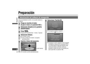 Page 8Actualización del software de navegación 
Una vez actualizada la versión, no se puede restaurar a 
la anterior.
1Ponga en marcha el motor. 
(O gire la llave a la posición ACC.)
2Seleccione [Acepto] en la pantalla 
ADVERTENCIA.
3Pulse .
   Aparecerá la pantalla Abrir - Inclinar - Expulsar.
4Seleccione [Disco].   El monitor se abre.   Si hay un disco en el interior, se expulsa 
automáticamente.
5Inserte el disco del programa.
Lado impreso
   El monitor se cierra automáticamente.
6Seleccione...