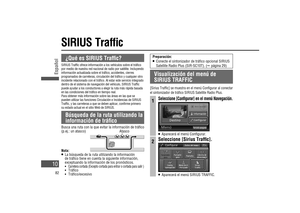 Page 10SIRIUS Traf c
¿Qué es SIRIUS Traf c?
SIRIUS Traf c ofrece información a los vehículos sobre el trá co 
por medio de nuestra red nacional de radio por satélite. Incluyendo 
información actualizada sobre el trá co, accidentes, cierres 
programados de carreteras, circulación del trá co y cualquier otro 
incidente relacionado con el trá co. Al estar este servicio integrado 
dentro de el sistema de navegación del vehículo, SIRIUS Traf c 
puede ayudar a los conductores a elegir la ruta más rápida basada 
en...