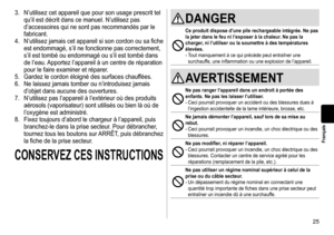 Page 2525
Français
3.	 N’utilisez	cet	appareil	que	pour	son	usage	prescrit	tel	
qu’il	est	décrit	dans	ce	manuel.	N’utilisez	pas	
d’accessoires	qui	ne	sont	pas	recommandés	par	le	
fabricant.
4.	 N’utilisez
	jamais	cet	appareil	si	son	cordon	ou	sa	fiche	
est	endommagé,	s’il	ne	fonctionne	pas	correctement,	
s’il	est	tombé	ou	endommagé	ou	s’il	est	tombé	dans	
de	l’eau.	Apportez	l’appareil	à	un	centre	de	réparation	
pour	le	faire	examiner	et	réparer

.
5.	 Gardez
	le	co

rdon
	éloigné	des	surfaces	chauf
 fées.
6....