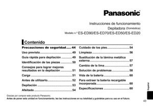 Page 4343
Español
Instrucciones	de	funcionamiento
Depiladora
	(Doméstica)
Modelo
	n.

º
	ES-ED90/ES-ED70/ES-ED50/ES-ED20
Contenido
Precauciones de seguridad ..... 44
Uso
previsto
 ���������������������������������������
49
Guía
rápidaparadepilación�������������49
Identificación
delaspiezas��������������50
Consejos
paralograrmejores
resultadosenladepilación��������������51
Carga


��������������������������������������������������
51...
