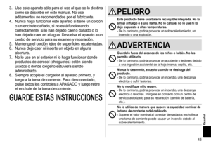 Page 4545
Español
3.	 Use	este	aparato	sólo	para	el	uso	al	que	se	lo	destina	
como	se	describe	en	este	manual.	No	use	
aditamentos	no	recomendados	por	el	fabricante.
4.	

Nunca
	haga	funcionar	este	a
 parato
	si	tiene	un	cordón	
o	un	enchufe	dañado,	si	no	está	funcionando	
correctamente,	si	lo	han	dejado	caer	o	dañado	o	lo	
han	dejado	caer	en	el	agua.	Devuelva	el	aparato	a	un	
centro	de	servicio	para	su	examen	y	reparación.
5.	

Mantenga
	el	cordón	lejos	de	superficies	recalentadas.
6.	

Nunca
	deje	c
 aer
	ni...