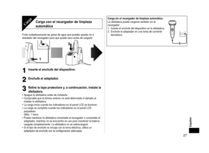 Page 277
Español
Carga con el recargador de limpieza 
automáticaCarga
Frote cuidadosamente las gotas de agua que puedan quedar en o 
alrededor del recargador para que quede seco antes de cargarlo.
12
3
1
1Inserte el enchufe del dispositivo.
 
2
2Enchufe el adaptador. 
3
3Retire la tapa protectora y, a continuación, instale la 
afeitadora.
Apague la afeitadora antes de instalarla.
Compruebe que la lámina exterior no está deformada ni dañada al\
 
instalar la afeitadora.
La carga inicia cuando los...