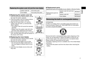 Page 77
 English
Replacingthesystemouterfoilandtheinnerblades
system outer foil once every year
inner blades once every two years
Replacingthesystemouterfoil1. Press the foil frame release buttons and lift 
the outer foil section upwards.

.   Press the system outer foil release buttons 
and pull down the system outer foil.
3.  Align the f

oil frame mark () and the 
system outer foil mark () and securely 
attach together. The system outer foil cannot be...