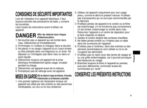 Page 99
 Français
CONSIGNESDESÉCURITÉIMPORTANTES
Lors de l’utilisation d’un appareil électrique, il faut 
toujours prendre des précautions de base, y compris 
les suivantes:
Lisez toutes les instructions avant d’utiliser cet 
appareil.
DANGERAfin de réduire tout risque 
d’électrocution:
1.

  Ne touchez pas un appareil qui est tombé dans 
l’eau. Débranchez-le immédiatement.
2.

  N’immergez ni n’utilisez le chargeur dans la douche.
3.  Ne placez ni ne rangez l’appareil là où il peut tomber...