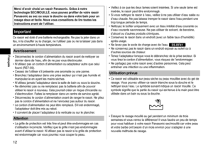 Page 121
Français
Merci d’avoir choisi un rasoir Panasonic. Grâce à notre 
technologie SEC/MOUILLÉ, vous pouvez profiter de votre rasoir 
Panasonic au sec ou sous la douche ou dans votre bain pour un 
rasage doux et facile. Nous vous conseillons de lire toutes les 
instructions avant de l’utiliser.
Important
Ce rasoir est doté d’une batterie rechargeable. Ne pas la jeter da\
ns un 
feu, ni la chauffer ou la charger, ne l’utiliser pas ou ne la laisser pas dans 
un environnement à haute température....