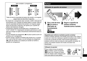 Page 3333
Português
Após completar o carregamento
ES‑RF41ES‑RF31
Todas as luzes de capacidade da bateria irão acender e, em seguida, apagar depois de decorridos 5 segundos.
Se, depois de o carregamento estar concluído, LIGAR o interruptor de \
funcionamento com o aparelho de barbear ligado à corrente, todas as 
luzes de capacidade da bateria irão acender e, em seguida, apagar 
depois
 	de	decorridos	5	segundos.	Isto	significa	que	o	aparelho	de	
barbear está totalmente carregado.
A temperatura ambiente...