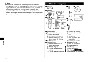 Page 22
Español
Identificación de las partes







ES-RF41ES-RF31
 









English


A 
Tapa protectoraB Sección de la lámina exterior1 Marco de la lámina2 Lámina exterior del sistema3 Botones de liberación de la 
lámina exterior del sistema
C Cuchillas internasD Cuerpo principal4 Botones de liberación del 
marco de la lámina
5 Anillo de bloqueo6 Lámpara de capacidad de 
batería
7 Lámpara de estado de carga
8 Conexión del aparato9 Interruptor de encendido 
[0/1]
:...