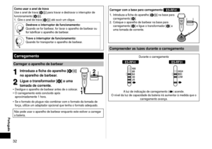 Page 323
Português
Como usar o anel de trava
Use o anel de trava [D5] para travar e destravar o interruptor de 
funcionamento [D9].
1.  Gire o anel de trava [D5] até ouvir um clique.
Destrave o interruptor de funcionamento:
Quando se for barbear, for lavar o aparelho de barbear ou 
for	
lubrificar	o	aparelho	de	barbear.
Trave o interruptor de funcionamento:
Quando for transportar o aparelho de barbear.
Carregamento
Carregar o aparelho de barbear
1
1Introduza a ficha do aparelho [E]
no aparelho de...