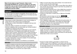 Page 121
Français
Merci d’avoir choisi un rasoir Panasonic. Grâce à notre 
technologie SEC/MOUILLÉ, vous pouvez profiter de votre rasoir 
Panasonic au sec ou sous la douche ou dans votre bain pour un 
rasage doux et facile. Nous vous conseillons de lire toutes les 
instructions avant de l’utiliser.
Important
Ce rasoir est doté d’une batterie rechargeable. Ne pas la jeter da\
ns un 
feu, ni la chauffer ou la charger, ne l’utiliser pas ou ne la laisser pas dans 
un environnement à haute température....