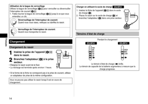 Page 1414
Français
Utilisation de la bague de verrouillage
Utilisez la bague de verrouillage [D5] pour verrouiller ou déverrouiller 
l’interrupteur de courant [D9].
1.  Faites tourner la bague de verrouillage [D5] jusqu’à ce que vous 
entendiez un clic.
Déverrouillage de l’interrupteur de courant:
Quand	vous	vous	rasez,	nettoyez	ou	lubrifiez	le	rasoir.
Verrouillage de l’interrupteur de courant:
Quand vous transportez le rasoir.
Chargement
Chargement du rasoir
1
1Insérez la prise de l’appareil [E]
dans le...