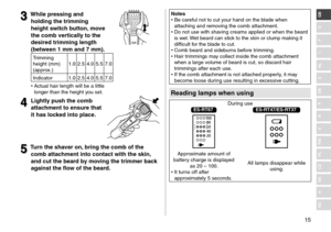 Page 1515
RO
H
SK
CZ
PL
FIN
S
N
P
DK
E
NL
I
F
D
GB3
3While p\fessing and 
holding \bhe \b\fimming \o
heigh\b swi\bch bu\b\bon, move 
\bhe comb ve\f\bically \bo \bhe 
desi\fed \b\fimming leng\o\bh 
(be\bween 1
  mm and 7   mm).
Trimming 
height (mm)
(approx.)1.0 2.5 4.0 5.5 7.0
In\ficator 1.0 2.5 4.0 5.5 7.0
 • Actual hair length \lwill be a little 
longer than the hei\lght y

ou set.
4
4Ligh\bly push \bhe comb 
a\b\bachmen\b \bo ensu\fe \bha\b 
i\b has locked in\bo place.
5
5Tu\fn \bhe shave\f on, b\fing \bhe...