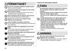 Page 162162
FÖRSIKTIGHET
Rör inte vid innerbladets bladsektion (metallisk sektion)�-	Detta	kan	orsaka	handskador.
Använd inte produkten för att avlägsna hår från huvudet 
eller annan del av kroppen�
-	Att	göra	detta	kan	det	resultera	i	skada	på	huden	eller	att	ytterbladsenhetens	 livslängd 	 förkortas.
Dela inte rakapparat med din familj eller andra personer�-	Det	kan	leda	till	infektioner	eller	inflammationer.
Apparaten får inte tappas eller utsättas för stötar�-	Detta	kan	orsaka	personskada.
Linda inte sladden...