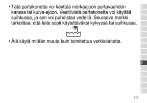 Page 175175
RO
H
SK
CZ
PL
FIN
S
N
P
DK
E
NL
I
F
D
GB•	Tätä	 partakonetta 	 voi 	 käyttää 	 märkäajoon 	 partavaahdon 	
kanssa

	 tai 	 kuiva-ajoon. 	 Vesitiivistä 	 partakonetta 	 voi 	 käyttää 	
suihkussa,

	 ja 	 sen 	 voi 	 puhdistaa 	 vedellä. 	 Seuraava 	 merkki 	
tarkoittaa,

	 että 	 laite 	 sopii 	 käytettäväksi 	 kylvyssä 	 tai 	 suihkussa.
•	Älä	 käytä 	 mitään 	 muuta 	 kuin 	 toimitettua 	 verkkolaitetta. 