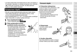 Page 181181
RO
H
SK
CZ
PL
FIN
S
N
P
DK
E
NL
I
F
D
GB	• Jos	 lataat 	 partakonetta 	 ensimmäistä 	 kertaa 	 tai 	 sitä 	 ei 	 ole 	 käytetty 	 yli 	6
	 kuukauteen, 	 latausaika 	 voi 	 vaihdella 	 tai 	 latauksen 	 tilan 	 merkkivalo 	
()	ei	ehkä	pala	muutamaan	minuuttiin.	Se	alkaa	palamaan	lopulta,	 jos 	 laite 	 pidetään 	 kytkettynä.
Partakoneen käyttö
	• Älä	 pidä 	 sormeasi 	 käyttökytkimellä 	 partakoneen 	 käytön 	 aikana. 	Tämä
	 saattaa 	 aiheuttaa 	 sen, 	 että 	 partakone 	 sammuu. 	Aseta 	
sormesi...