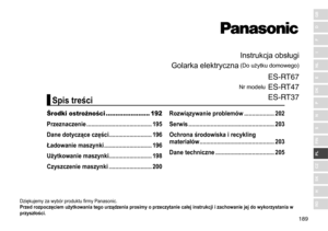 Page 189189
RO
H
SK
CZ
PL
FIN
S
N
P
DK
E
NL
I
F
D
GB
Instrukcja	obsługi
Golarka
	
elektryczna
	(Do	użytku	domowego)
Nr 	 modelu
	
E\b‑R
 T67
E\b‑RT47
E\b‑RT37
Dziękujemy	za	wybór	produktu	firmy	Panasonic.
Przed rozpoczęciem użytkowania tego urządzenia prosimy o przecz ytanie całej instrukcji i zachowanie jej do wykorzystania w 
przyszłości
�
Środki ostrożności ....................... 192
Przeznaczenie  �����������������������������������������
195
Dane dotyczące części
���������������������������196
Ładowanie...