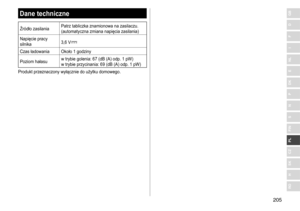 Page 205205
RO
H
SK
CZ
PL
FIN
S
N
P
DK
E
NL
I
F
D
GBDane techniczne
Źródło	zasilaniaPatrz 	 tabliczka 	 znamionowa 	 na 	 zasilaczu.
(automatyczna 	 zmiana 	 napięcia 	 zasilania)
Napięcie
	 pracy 	
silnika 3,6

	 V
Czas	ładowania Około 	 1 	 godziny
Poziom 	 hałasu w
	 trybie 	 golenia: 	 67 	 (dB 	 (A) 	 odp. 	 1 	 pW)
w
	 trybie 	 przycinania: 	 69 	 (dB 	 (A) 	 odp. 	 1 	 pW)
Produkt
	 przeznaczony 	 wyłącznie 	 do 	 użytku 	 domowego.  