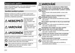 Page 210210
Bezpečnostní opatření
Abyste	snížili	nebezpečí	zranění,	úmrtí,	úrazu	elektrickým	proudem,	požáru	 a 	 poškození 	 majetku, 	 vždy 	 dodržujte 	 následující 	
bezpečnostní

	 opatření.
Vysvětlení použitých symbolů
Následující	symboly	jsou	použity	pro	označení	a	popis	stupně	nebezpečí,	 zranění 	 a 	 poškození 	 majetku, 	 způsobené 	 ignorováním 	
upozornění

	 a 	 nesprávn ý m 	 používáním.
NEBEZPEČÍ
Označuje	potenciální	riziko,	 které 	 skončí 	
vážn

ý m 	 zraněním 	 nebo 	
úmrtím.
VAROVÁNÍ...