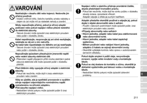 Page 211211
RO
H
SK
CZ
PL
FIN
S
N
P
DK
E
NL
I
F
D
GBVAROVÁNÍ
Neskladujte v dosahu dětí nebo kojenců� Nedovolte jim 
přístroj používat �
-	Vložení	vnitřních	břitů,	čisticího	kartáčku	a/nebo	nádobky	s	olejem	 do 	 úst 	 může 	 mít 	 za 	 následek 	 nehody 	 a 	 zranění.
Nikdy nepoužívejte přístroj, pokud je síťový adaptér 
poškozen nebo pokud napájecí vidlice přesně nedoléhá 
do elektrické zásuvky
�-	Takové	chování	může	způsobit	úraz	elektrickým	proudem	nebo	 požár 	 v 	 důsledku 	 zkratu.
Kabel nepoškozujte,...