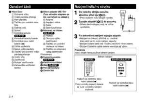 Page 214214
Nabíjení holicího strojku
1
1Do holicího strojku zasuňte 
zástrčku přístroje [
BD]�	• Před
	 vložením 	 holicí 	 strojek 	 vypněte.
2
2Zapojte adaptér [BA] do zásuvky�	• Utřete
	 všechny 	 kapky 	 vody 	 na 	 zdířce 	spotřebiče.12
3
3Po dokončení nabíjení odpojte adaptér�	• Nabíjení
	 se 	 dokončí 	 přibližně 	 po 	 1 	 hodině.	
Čas 	 nabití 	 se 	 liší 	 podle 	 nabíjecí 	 kapacity.
	• Dobíjení

	 baterie 	 delší 	 než 	 1 	 hodinu 	 neovlivní 	 v ý kon 	 baterie.
	• Dobíjení

	 částečně 	 vybité...