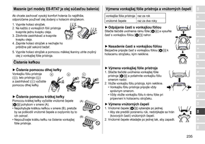 Page 235235
RO
H
SK
CZ
PL
FIN
S
N
P
DK
E
NL
I
F
D
GBMazanie (pri modely ES‑RT47 je olej súčasťou balenia)
Ak	chcete	zachovať	vysoký	komfort	holenia	čo	najdlhšie,	odporúčame	 používať 	 olej 	 dodan ý	 s 	 holiacim 	 strojčekom.
1.	 Vypnite
	 holiaci 	 strojček.
2.	 Na
	 každú 	 z 	 vonkajších 	 fólií 	 prístroja 	
kvapnite

	 jednu 	 kvapku 	 oleja.
3.	 Zdvihnite
	 zastrihávač 	 a 	 kvapnite 	
kvapku

	 oleja.
4.	 Zapnite
	 holiaci 	 strojček 	 a 	 nechajte 	 ho 	
približne

	 päť 	 sekúnd 	 bežať.
5.	 Vypnite...