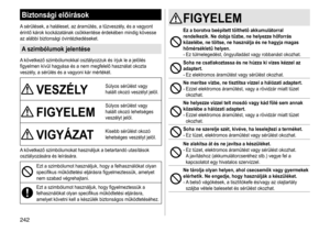 Page 242242
Biztonsági előírások
A	sérülések, 	 a 	 haláleset, 	 az 	 áramütés, 	 a 	 tűzveszély, 	 és 	 a 	 vagyont 	érintő
	 károk 	 kockázatának 	 csökkentése 	 érdekében 	 mindig 	 kövesse 	
az

	 alábbi 	 biztonsági 	 óvintézkedéseket.
A szimbólumok jelentése
A	következő 	 szimbólumokkal 	 osztályozzuk 	 és 	 írjuk 	 le 	 a 	 jelölés 	figyelmen
	 kívül 	 hagyása 	 és 	 a 	 nem 	 megfelelő 	 használat 	 okozta 	
veszély

, 	 a 	 sérülés 	 és 	 a 	 vagyoni 	 kár 	 mértékét.
VESZÉLYSúlyos	sérülést	vagy	halált...