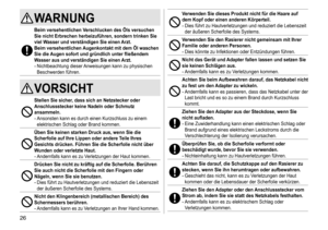 Page 2626
WARNUNG
Beim versehentlichen Verschlucken des Öls versuchen 
Sie nicht Erbrechen herbeizuführen, sondern trinken Sie 
viel Wasser und verständigen Sie einen Arzt�
Beim versehentlichen 

Augenkontakt mit dem Öl waschen 
Sie die Augen sofort und gründlich unter fließendem 
Wasser aus und verständigen Sie einen Arzt
�
-	Nichtbeachtung	dieser	Anweisungen	 kann 	 zu 	 physischen 	Beschwerden
	 führen.
VORSICHT
Stellen Sie sicher, dass sich an Netzstecker oder 
Anschlussstecker keine Nadeln oder Schmutz...