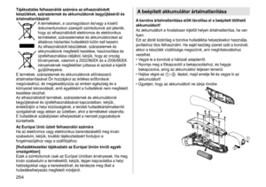 Page 254254
Tájékoztatás felhasználók számára az elhasználódott 
készülékek, szárazelemek és akkumulátorok begyűjtéséről és 
ártalmatlanításáról
A	termékeken, 	 a 	 csomagoláson 	 és/vagy 	 a 	 kísérő 	dokumentumokon
	 szereplő 	 szimbólumok 	 azt 	 jelentik, 	
hogy

	 az 	 elhasználódott 	 elektromos 	 és 	 elektronikus 	
termékeket,

	 szárazelemeket 	 és 	 akkumulátorokat 	 az 	
általános

	 háztartási 	 hulladéktól 	 külön 	 kell 	 kezelni.
Az
	 elhasználódott 	 készülékek, 	 szárazelemek 	 és...