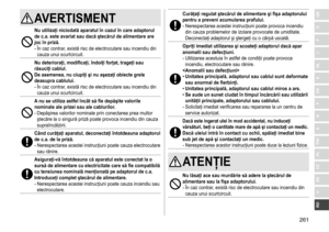 Page 261261
RO
H
SK
CZ
PL
FIN
S
N
P
DK
E
NL
I
F
D
GBAVERTISMENT
Nu utilizaţi niciodată aparatul în cazul în care adaptorul 
de c� a �  este avariat sau dacă ştecărul de alimentare are 
joc în priză
�
-	În	caz	contrar,	există	risc	de	electrocutare	sau	incendiu	din	cauza	 unui 	 scurtcircuit.
Nu deterioraţi, modificaţi, îndoiţi forţat, trageţi sau 
răsuciţi cablul �  
De asemenea, nu ciupiţi şi nu aşezaţi obiecte grele 
deasupra cablului
�
-	În	caz	contrar,	există	risc	de	electrocutare	sau	incendiu	din	cauza	 unui...