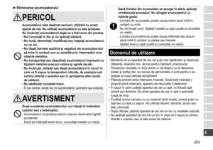Page 263263
RO
H
SK
CZ
PL
FIN
S
N
P
DK
E
NL
I
F
D
GB ►Eliminarea acumulatorului
PERICOL
Acumulatorul este destinat exclusiv utilizării cu acest 
aparat de ras
�  Nu utilizaţi acumulatorul cu alte produse �
Nu încărcaţi acumulatorul după ce a fost scos din produs

�
 
• Nu

‑ l aruncaţi în foc şi nu aplicaţi căldură �
 
• Nu loviţi, demontaţi, modificaţi sau înţepaţi acumulatorul 
cu un cui

�
 
• Nu lăsaţi bornele pozitivă şi negativă ale acumulatorului 
să intre în contact una cu cealaltă prin intermediul unor...