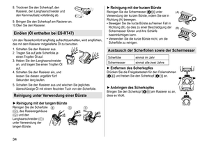 Page 3434
8.	 Trocknen	Sie	den	Scherkopf,	den	Rasierer, 	 den 	 Langhaarschneider 	 und 	
den

	 Kammaufsatz 	 vollständig 	 ab.
9.	 Bringen	Sie	den	Scherkopf	am	Rasierer	an.10.	Ölen	Sie	den	Rasierer.
Einölen (Öl enthalten bei ES‑RT47)
Um	den	Rasierkomfort 	langfristig 	aufrechtzuerhalten, 	wird 	empfohlen, 	das
	 mit 	 dem 	 Rasierer 	 mitgelieferte 	 Öl 	 zu 	 benutzen.
1.	 Schalten
	 Sie 	 den 	 Rasierer 	 aus.
2.	 Tragen
	 Sie 	 auf 	 jede 	 Scherfolie 	 je 	
einen

	
T
 ropfen 	 Öl 	 auf.
3.	 Heben
	 Sie...