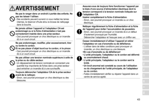 Page 4343
RO
H
SK
CZ
PL
FIN
S
N
P
DK
E
NL
I
F
D
GBAVERTISSEMENT
Ne pas le ranger dans un endroit à portée des enfants� Ne 
pas les laisser l’utiliser�-	Des	accidents	peuvent	survenir	si	vous	mettez	les	lames	internes, 	 le 	 réservoir 	 d'huile 	 et/ou 	 la 	 brosse 	 de 	 nettoyage 	
dans

	 la 	 bouche.
Ne jamais utiliser l’appareil si l’adaptateur CA est 
endommagé ou si la fiche d’alimentation n’est pas 
correctement insérée dans une prise secteur
�-	Ceci	pourrait	provoquer	un	choc	électrique	ou	un...