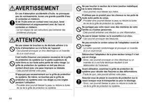 Page 4444
AVERTISSEMENT
En cas d’absorption accidentelle d’huile, ne provoquez 
pas de vomissements, buvez une grande quantité d’eau 
et contactez un médecin�
Si de l’huile entre en contact avec vos yeux, lavez 
immédiatement et soigneusement avec de l’eau et 
contactez un médecin

�
-	Le	non-respect	de	ces	instructions	peut	entrainer	des	problèmes	 physiques.
ATTENTION
Ne pas laisser de broches ou de déchets adhérer à la 
fiche d’alimentation ou à la fiche de l’appareil �
-	Ceci	pourrait	provoquer	un	choc...