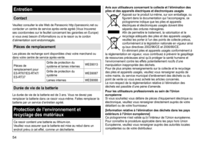 Page 5454
Entretien
Contact
Veuillez	consulter	le	site	Web	de	Panasonic	http://panasonic.net	ou	contacter	 un 	 centre 	 de 	 service 	 après-vente 	 agréé 	 (Vous 	 trouverez 	
ses

	 coordonnées 	 sur 	 le 	 feuillet 	 concernant 	 les 	 garanties 	 en 	 Europe) 	
si

	 vous 	 avez 	 besoin 	 d’informations 	 ou 	 si 	 le 	 rasoir 	 ou 	 le 	 cordon 	
d’alimentation

	 sont 	 endommagés.
Pièces de remplacement
Les	pièces	de	rechange	sont	disponibles	chez	votre	marchand	ou	dans	 votre 	 centre 	 de 	 service...