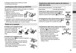 Page 6969
RO
H
SK
CZ
PL
FIN
S
N
P
DK
E
NL
I
F
D
GB9.	 Montare	la	sezione	lamina	esterna	sul	rasoio.10.	Lubrificazione	del	rasoio.
Lubrificazione (Olio incluso per ES‑RT47)
Per	garantire	un	comfort	di	rasatura	prolungato,	si	consiglia	di	utilizzare	 l’olio 	 in 	 dotazione 	 con 	 il 	 rasoio.
1.	 Spegnere
	 il 	 rasoio.
2.	 Applicare
	 una 	 goccia 	 d’olio 	 su 	
ciascuna

	 lamina 	 esterna 	 del 	 sistema.
3.	 Sollevare
	
il
 	
tagliabasette
 	
ed
 	
applicare
 	
una

	 goccia 	 d’olio.
4.	 Accendere	il...