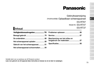 Page 7373
RO
H
SK
CZ
PL
FIN
S
N
P
DK
E
NL
I
F
D
GB
Gebruiksaanwijzing
(Huishoudelijk)	Oplaadbaar	scheerapparaat
Model	Nr.	
ES
- RT67
ES - RT47
ES - RT37
Hartelijk	dank	voor	uw	aankoop	van	dit	Panasonic	product.
Lees voor gebruik van dit apparaat deze instructies en bewaar z e om ze later te raadplegen �
Veiligheidsmaatregelen ................. 76
Beoogd gebruik
 
 ����������������������������������������
79
De onderdelen

�������������������������������������������
80
Het scheerapparaat opladen...