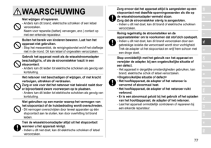 Page 7777
RO
H
SK
CZ
PL
FIN
S
N
P
DK
E
NL
I
F
D
GBWAARSCHUWING
Niet wijzigen of repareren�-	Anders	kan	dit	brand,	elektrische	schokken	of	een	letsel	veroorzaken.	
Neem
	 voor 	 reparatie 	 (batterij 	 vervangen, 	 enz.) 	 contact 	 op 	
met

	 een 	 erkende 	 reparateur.
Buiten het bereik van kinderen bewaren� Laat hen het 
apparaat niet gebruiken �
-	Stop	het	messenblok,	de	reinigingsborstel	en/of	het	olieflesje	niet	 in 	 de 	 mond. 	 Dit 	 kan 	 letsel 	 of 	 ongevallen 	 veroorzaken.
Gebruik het apparaat...