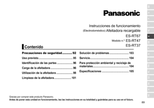 Page 8989
RO
H
SK
CZ
PL
FIN
S
N
P
DK
E
NL
I
F
D
GB
Instrucciones	de	funcionamiento
(Electrodoméstico)	Afeitadora	 recargable
Modolo	n.º	
ES
- RT67
ES - RT47
ES - RT37
Gracias	por	comprar	este	producto	Panasonic.
Antes de poner esta unidad en funcionamiento, lea las instrucci ones en su totalidad y guárdelas para su uso en el futuro �
Precauciones de seguridad ........... 92
Uso previsto  ����������������������������������������������
95
Identificación de las partes
 

���������������������
96
Carga de la...