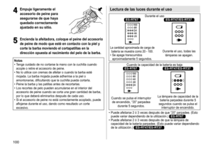 Page 100100
4
4Empuje ligeramente el 
accesorio de peine para 
asegurarse de que haya 
quedado correctamente 
ajustado en su sitio
�
5
5Encienda la afeitadora, coloque el peine del accesorio 
de peine de modo que esté en contacto con la piel y 
corte la barba moviendo el cortapatillas en la 
dirección opuesta al nacimiento del pelo de la barba
�
Notas	• Tenga 	 cuidado 	 de 	 no 	 cortarse 	 la 	 mano 	 con 	 la 	 cuchilla 	 cuando 	
acople

	 o 	 retire 	 el 	 accesorio 	 de 	 peine.
	• No

	 lo 	 utilice 	 con...