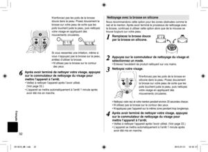 Page 3232


N’enfoncez pas les poils de la brosse 
douce dans la peau. Posez doucement la 
brosse sur votre peau de sorte que les 
poils touchent juste la peau, puis nettoyez 
votre visage en appliquant des 
mouvements circulaires.
Si vous ressentez une irritation, même si 
vous n’appuyez pas la brosse sur la peau, 
arrêtez d’utiliser la brosse.
• N’utilisez pas la brosse sur le contour 
des yeux.
6
6Après avoir terminé de nettoyer votre visage, appuyez 
sur le commutateur de nettoyage du visage pour 
mettre...