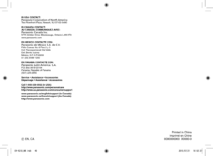 Page 40Printed in China
Imprimé en Chine
0000000000  X0000-0
IN USA CONTACT:PanasoTwo Riverfront Plaza, Newark, NJ 07102-5490
IN CANADA CONTACT:
AU CANADA, COMMUNIQUEZ AVEC:
Panasonic Canada Inc.
5770 Ambler Drive, Mississauga, Ontario L4W 2T3
www.panasonic.com
EN MEXICO CONTACTE CON:
Panasonic de M\351xico S.A. de C.V.
Félix Cuevas No. 6 Piso 2 y 3
Col. Tlacoquemecatl Del Valle
Del. Benito Juárez
México, D.F. C.P.03200
01 (55) 5488-1000
EN PANAMA CONTACTE CON:
Panasonic Latin America. S.A.
P.O. Box 0816-03164...