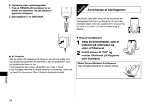 Page 3434
Dansk
Opladning uden opladningsstativ
1.  Tryk på TÆND/SLUK-kontakten for at 
slukke for strømmen, og sæt stikket til 
apparatet i klipperen.
2.

  Sæt adapteren i en stikkontakt.
AC-funktion
Hvis du slutter AC‑adapteren til klipperen på samme måde som 
ved opladning og tænder for strømmen, kan du bruge den, selv 
om batterikapaciteten er lav. Hvis klipperen ikke virker
 , så lad den op i cirka 1 minut.
Vær forsigtig med ikke at aflade batteriet fuldstændigt, mens der 
er tændt for strømmen. Det vil...