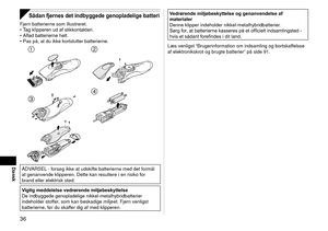 Page 3636
Dansk
Sådan fjernes det indbyggede genopladelige batteri
Fjern batterierne som illustreret.Tag klipperen ud af stikkontakten.
Aflad batterierne helt.
Pas på, at du ikke kortslutter batterierne.
 
 
ADVARSEL ‑ forsøg ikke at udskifte batterierne med det formål 
at genanvende klipperen. Dette kan resultere i en risiko for 
brand eller elektrisk stød.
Vigtig meddelelse vedrørende miljøbeskyttelse
De indbyggede genopladelige nikkel‑metalhybridbatterier 
indeholder stoffer, som kan beskadige miljøet....