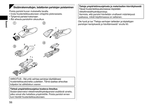 Page 5656
Suomi
Sisäänrakennuttujen, ladattavien paristojen poistaminen
Poista paristot kuvan mukaisella tavalla.Irrota hiustenleikkauskoneen virtajohto pistorasiasta.
Tyhjennä paristot kokonaan.
Älä aiheuta paristoihin oikosulkua.
 
 
VAROITUS - Älä yritä vaihtaa paristoja käyttääksesi 
hiustenleikkauskonetta uudelleen. Tämä saattaa aiheuttaa 
tulipalon tai sähköiskun vaaran.
Tärkeä ympäristönsuojelua koskeva ilmoitus
Sisäänrakennetut nikkelimetallihydridiparistot sisältävät\
 aineita, 
jotka voivat olla...