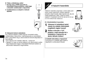 Page 7474
Magyar
Töltés a töltőállvány nélkül
1.  Nyomja meg a KI/BE kapcsolót az 
áramellátás kikapcsolásához, majd dugja 
a készülék csatlakozóját a hajnyíróba!
2.

  Csatlakoztassa az adaptert a hálózati 
aljzatba!
Hálózatról történő működtetés
Ha a hálózati adaptert a töltés kapcsán ismertetett mó\
don 
csatlakoztatja a hajnyíróhoz, majd bekapcsolja az áramellátá\
st, 
akkor a készüléket még az akkumulátorok lemerült ál\
lapotában is 
használhatja. Ha a hajnyíró nem működik, töltse kb. 1 percen át!
Ügyeljen...
