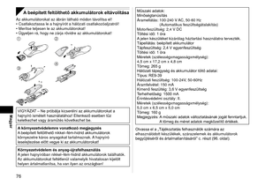 Page 7676
Magyar
A beépített feltölthető akkumulátorok eltávolítása
Az akkumulátorokat az ábrán látható módon távolí\
tsa el!Csatlakoztassa le a hajnyírót a hálózati csatlakozóaljzat\
ról!
Merítse teljesen le az akkumulátorokat!
Ügyeljen rá, hogy ne zárja rövidre az akkumulátorokat!
 
 
VIGYÁZAT – Ne próbálja kicserélni az akkumulátorokat a 
hajnyíró ismételt használatához! Ellenkező esetben tűz 
keletkezhet vagy áramütés következhet be.
A környezetvédelemre vonatkozó megjegyzés
A beépített feltölthető...