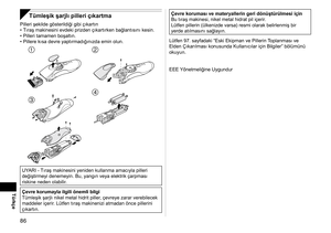 Page 8686
Türkçe
Tümleşik şarjlı pilleri çıkartma
Pilleri şekilde gösterildiği gibi çıkartınTıraş makinesini evdeki prizden çıkartırken bağlantısını kesin.
Pilleri tamamen boşaltın.
Pillere kısa devre yaptırmadığınızda emin olun.
 
 
UYARI - Tıraş makinesini yeniden kullanma amacıyla pilleri 
değiştirmeyi denemeyin. Bu, yangın veya elektrik çarpması 
riskine neden olabilir.
Çevre korumayla ilgili önemli bilgi
Tümleşik şarjlı nikel metal hidrit piller, çevreye zarar verebilecek 
maddeler içerir. Lütfen tıraş...