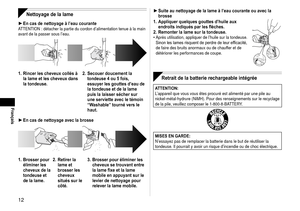 Page 121
Français
Nettoyage de la lame
En cas de nettoyage à l’eau couranteATTENTION : détacher la partie du cordon d’alimentation tenue à \
la main 
avant de la passer sous l’eau.
1. Rincer les cheveux collés à 
la lame et les cheveux dans 
la tondeuse. 2. 
Secouer doucement la 
tondeuse 4 ou 5 fois, 
essuyer les gouttes d’eau de 
la tondeuse et de la lame 
puis la laisser sécher sur 
une serviette avec le témoin 
“W

ashable” tourné vers le 
haut.
En cas de nettoyage avec la brosse
1.  Brosser pour...